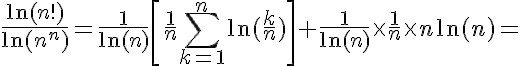 5$\frac{\ln(n!)}{\ln(n^n)}=\frac{1}{\ln(n)}\[\frac{1}{n}\sum_{k=1}^n\ln(\frac{k}{n})\]+\frac{1}{\ln(n)}\times\frac{1}{n}\times n\ln(n)=